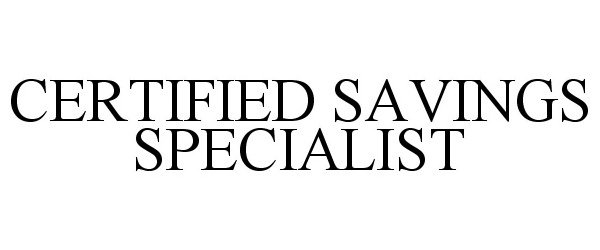 Trademark Logo CERTIFIED SAVINGS SPECIALIST