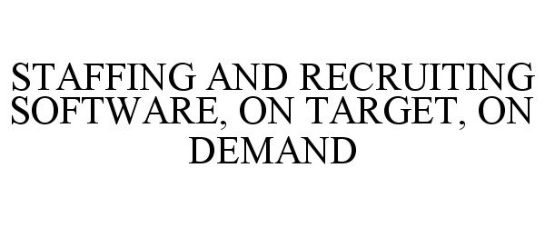 Trademark Logo STAFFING AND RECRUITING SOFTWARE, ON TARGET, ON DEMAND