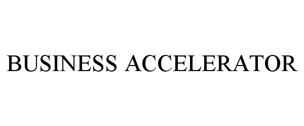 Trademark Logo BUSINESS ACCELERATOR