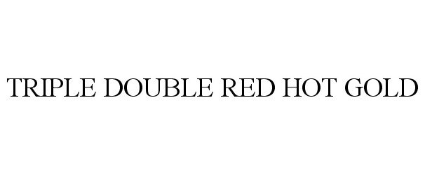 Trademark Logo TRIPLE DOUBLE RED HOT GOLD