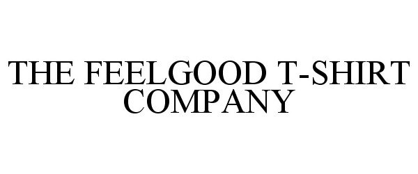 Trademark Logo THE FEELGOOD T-SHIRT COMPANY