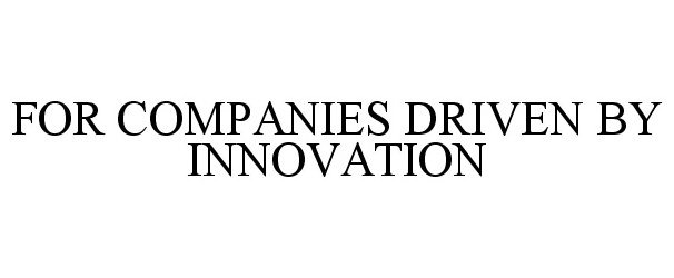  FOR COMPANIES DRIVEN BY INNOVATION