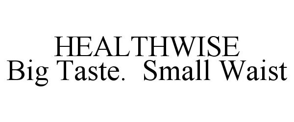 Trademark Logo HEALTHWISE BIG TASTE. SMALL WAIST