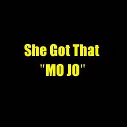  SHE GOT THAT "MO JO"