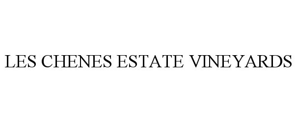 Trademark Logo LES CHENES ESTATE VINEYARDS