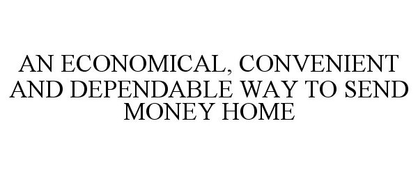  AN ECONOMICAL, CONVENIENT AND DEPENDABLE WAY TO SEND MONEY HOME