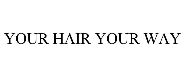 Trademark Logo YOUR HAIR YOUR WAY
