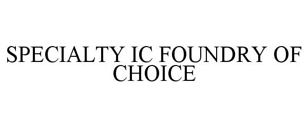  SPECIALTY IC FOUNDRY OF CHOICE