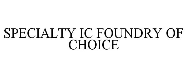 Trademark Logo SPECIALTY IC FOUNDRY OF CHOICE