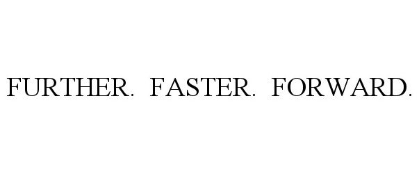  FURTHER. FASTER. FORWARD.