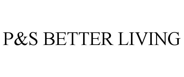  P&amp;S BETTER LIVING