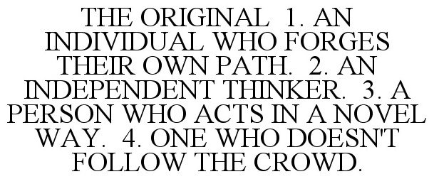  THE ORIGINAL 1. AN INDIVIDUAL WHO FORGES THEIR OWN PATH. 2. AN INDEPENDENT THINKER. 3. A PERSON WHO ACTS IN A NOVEL WAY. 4. ONE 