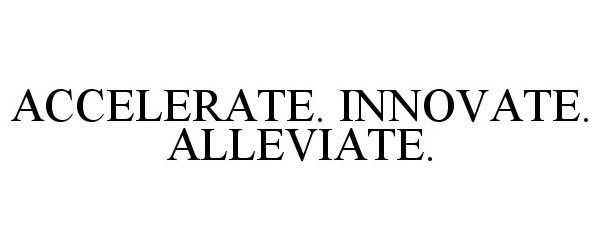  ACCELERATE. INNOVATE. ALLEVIATE.