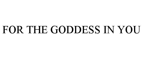  FOR THE GODDESS IN YOU