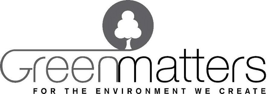  GREENMATTERS FOR THE ENVIRONMENT WE CREATE