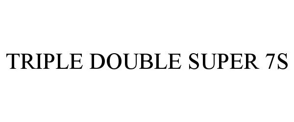 Trademark Logo TRIPLE DOUBLE SUPER 7S