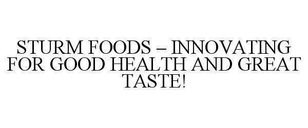 Trademark Logo STURM FOODS - INNOVATING FOR GOOD HEALTH AND GREAT TASTE!