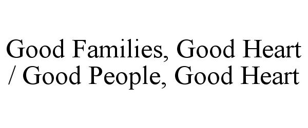  GOOD FAMILIES, GOOD HEART / GOOD PEOPLE, GOOD HEART