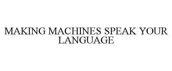  MAKING MACHINES SPEAK YOUR LANGUAGE