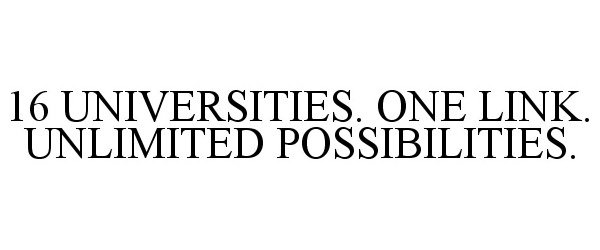  16 UNIVERSITIES. ONE LINK. UNLIMITED POSSIBILITIES.