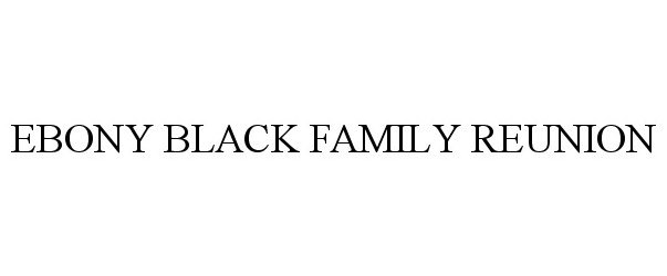 Trademark Logo EBONY BLACK FAMILY REUNION