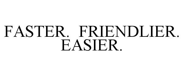 Trademark Logo FASTER. FRIENDLIER. EASIER.