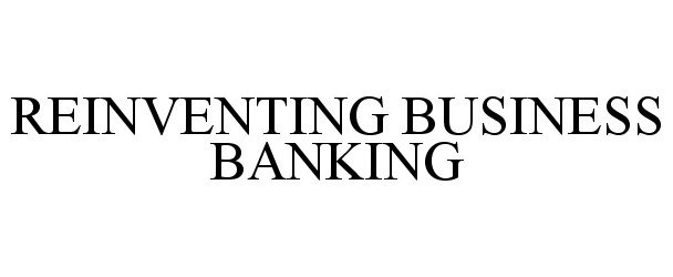 Trademark Logo REINVENTING BUSINESS BANKING