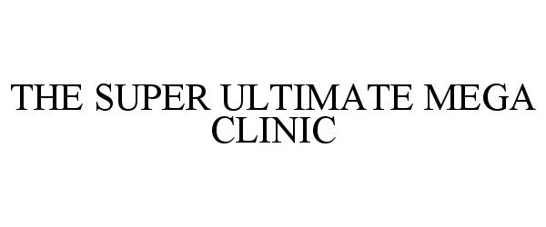 Trademark Logo THE SUPER ULTIMATE MEGA CLINIC
