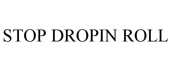  STOP DROPIN ROLL