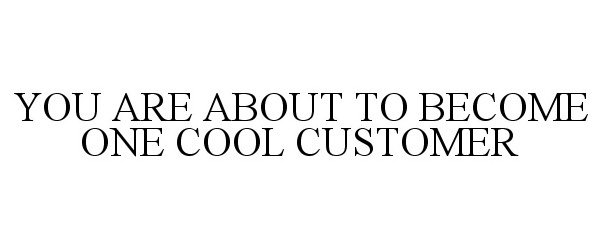  YOU ARE ABOUT TO BECOME ONE COOL CUSTOMER