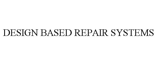 Trademark Logo DESIGN BASED REPAIR SYSTEMS
