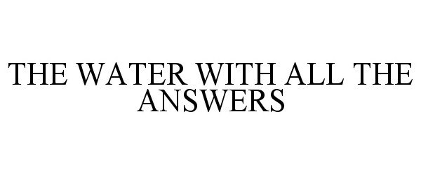 Trademark Logo THE WATER WITH ALL THE ANSWERS