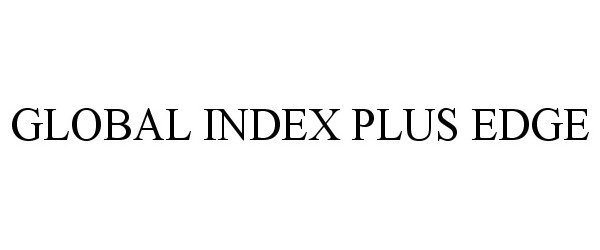 Trademark Logo GLOBAL INDEX PLUS EDGE