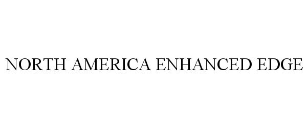 Trademark Logo NORTH AMERICA ENHANCED EDGE