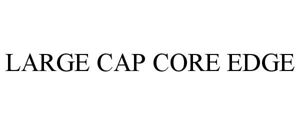  LARGE CAP CORE EDGE