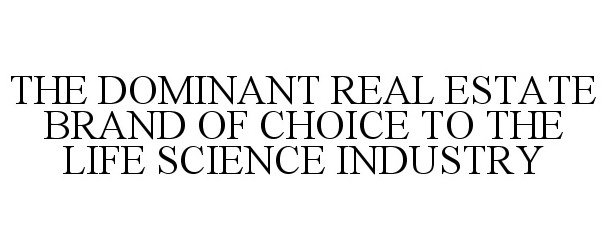 THE DOMINANT REAL ESTATE BRAND OF CHOICE TO THE LIFE SCIENCE INDUSTRY