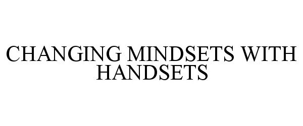 Trademark Logo CHANGING MINDSETS WITH HANDSETS