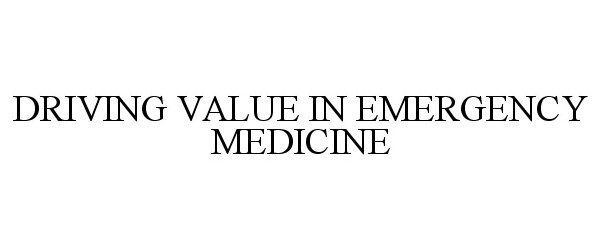  DRIVING VALUE IN EMERGENCY MEDICINE