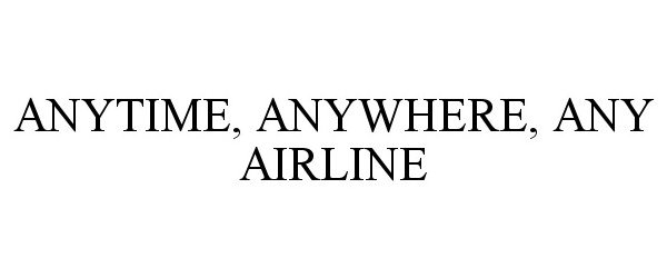 Trademark Logo ANYTIME, ANYWHERE, ANY AIRLINE