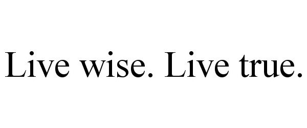 Trademark Logo LIVE WISE. LIVE TRUE.