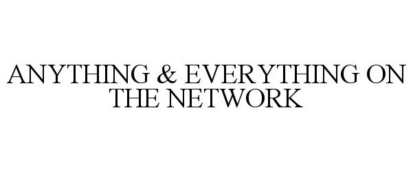  ANYTHING &amp; EVERYTHING ON THE NETWORK