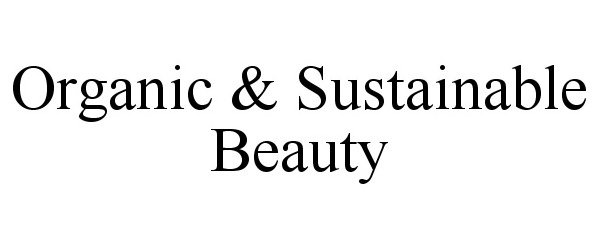 Trademark Logo ORGANIC &amp; SUSTAINABLE BEAUTY
