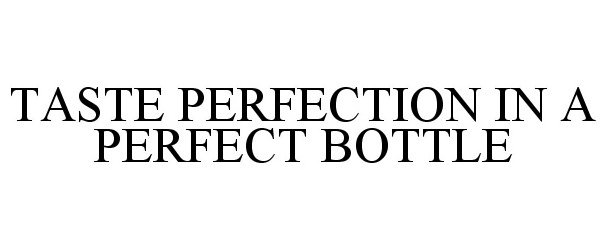  TASTE PERFECTION IN A PERFECT BOTTLE