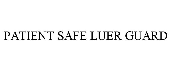 Trademark Logo PATIENT SAFE LUER GUARD