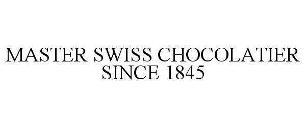  MASTER SWISS CHOCOLATIER SINCE 1845