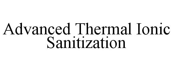 Trademark Logo ADVANCED THERMAL IONIC SANITIZATION