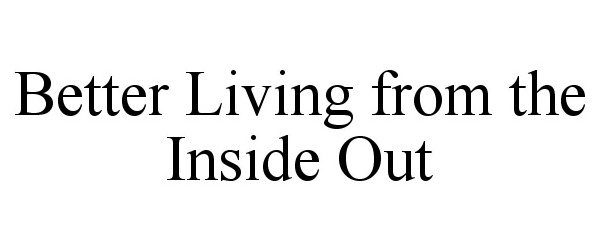 Trademark Logo BETTER LIVING FROM THE INSIDE OUT