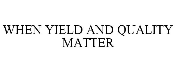  WHEN YIELD AND QUALITY MATTER