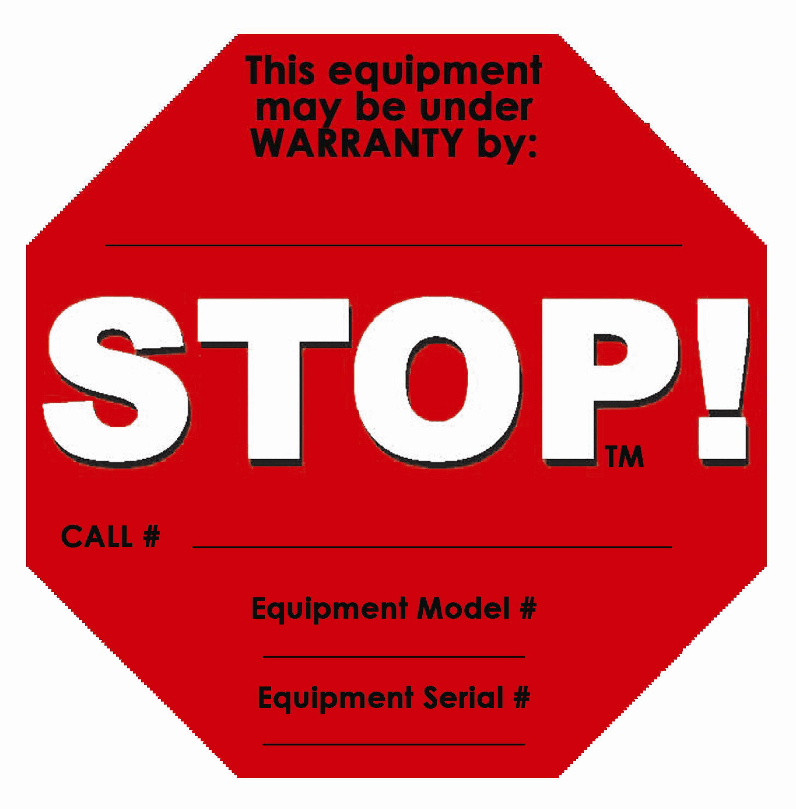  THIS EQUIPMENT UNDER WARRANTY BY _________ STOP! CALL ______________ EQUIPMENT MODEL # __________ EQUIPMENT SERIAL # _________