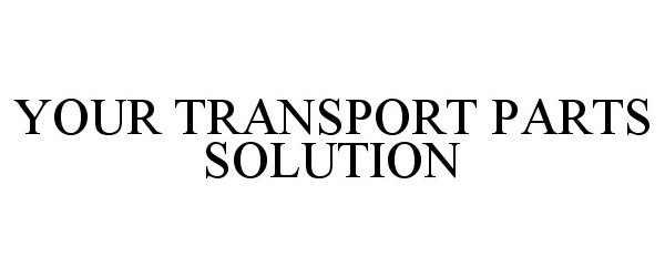  YOUR TRANSPORT PARTS SOLUTION